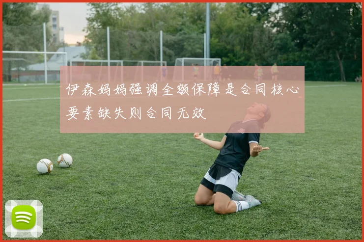 伊森妈妈强调全额保障是合同核心要素缺失则合同无效